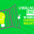 Uwolnij Energię ! Zagłosuj na Darłowskie Centrum Wolontariatu !